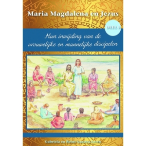 Maria Magdalena en Jezus Deel 3 Hun inwijding van de vrouwelijke en mannelijke discipelen